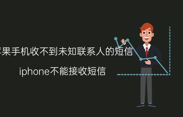 苹果手机收不到未知联系人的短信 iphone不能接收短信？